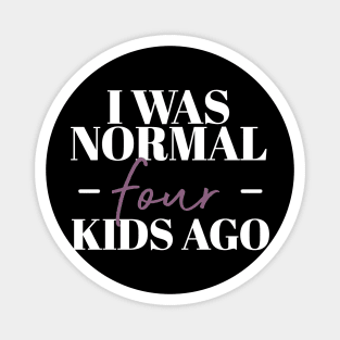 I Was Normal Four Kids Ago Funny Mother Gift Magnet
